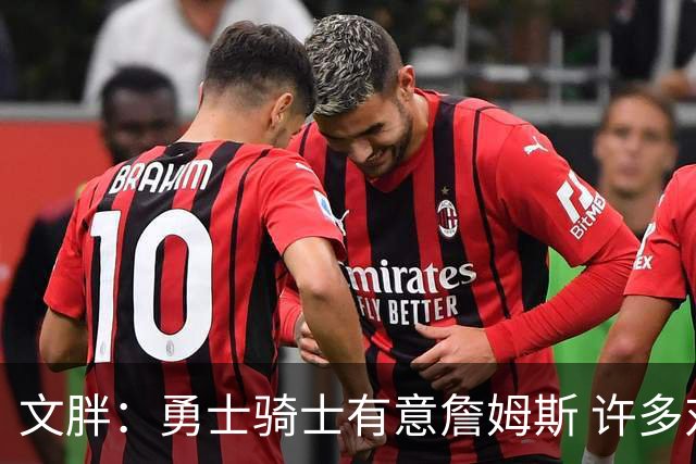 文胖：勇士骑士有意詹姆斯 许多对手球队认为最终老詹降薪留湖人